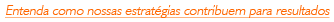 Entenda como nossas estrat&eacute;gias contribuem para resultados