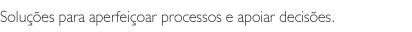 Solu��es para aperfei�oar e apoiar decis�es.